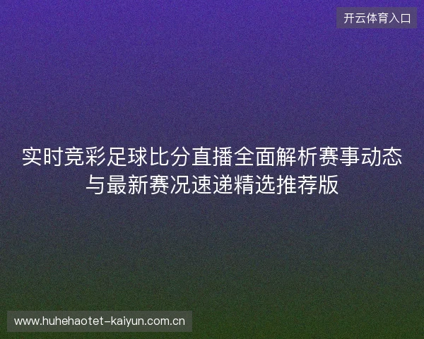 实时竞彩足球比分直播全面解析赛事动态与最新赛况速递精选推荐版