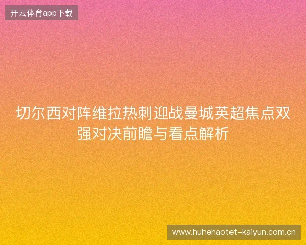 切尔西对阵维拉热刺迎战曼城英超焦点双强对决前瞻与看点解析