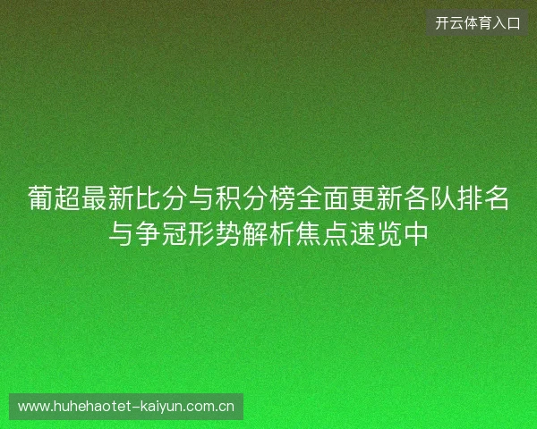 葡超最新比分与积分榜全面更新各队排名与争冠形势解析焦点速览中