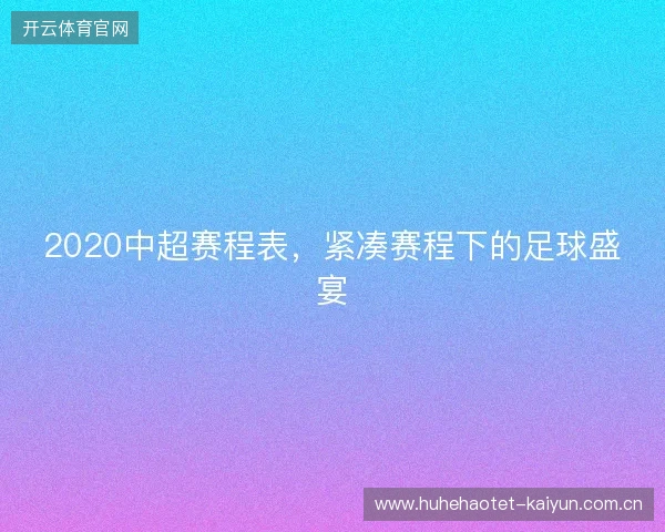 2020中超赛程表,紧凑赛程下的足球盛宴 2020中超赛程表,紧凑赛程下的足球盛宴