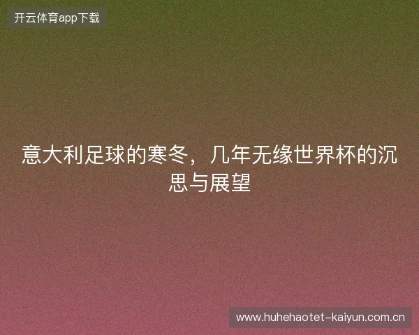意大利足球的寒冬，几年无缘世界杯的沉思与展望