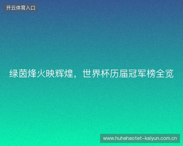 绿茵烽火映辉煌，世界杯历届冠军榜全览
